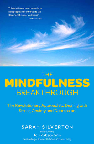 The Mindfulness Breakthrough: The Revolutionary Treatment for Stress, Anxiety and Depression by Sarah Silverton