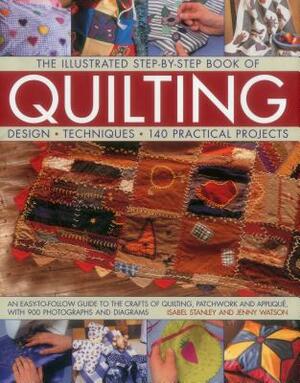 The Illustrated Step-By-Step Book of Quilting: Design, Techniques, 140 Practical Projects by Jenny Watson, Isabel Stanley