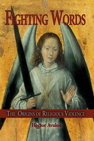Fighting Words: The Origins of Religious Violence by Hector Avalos