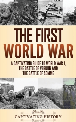 The First World War: A Captivating Guide to World War 1, The Battle of Verdun and the Battle of Somme by Captivating History