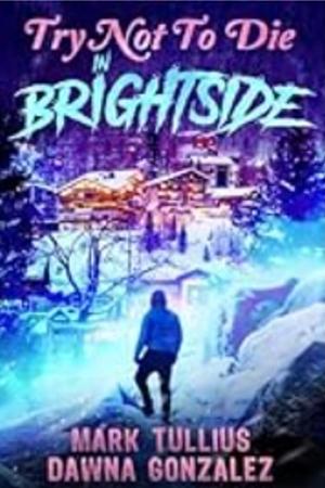 Try Not to Die: In Brightside by Dawna Gonzales, Mark Tullius