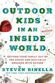 Outdoor Kids in an Inside World: Getting Your Family Out of the House and Radically Engaged with Nature by Steven Rinella