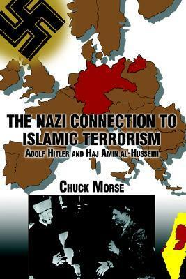 The Nazi Connection to Islamic Terrorism: Adolf Hitler and Haj Amin Al-Husseini by Chuck Morse