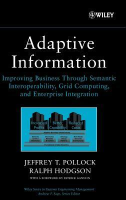 Adaptive Information: Improving Business Through Semantic Interoperability, Grid Computing, and Enterprise Integration by Ralph Hodgson, Jeffrey T. Pollock