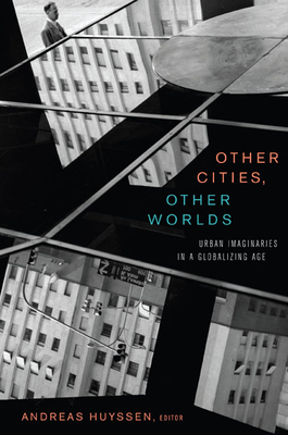 Other Cities, Other Worlds: Urban Imaginaries in a Globalizing Age by 