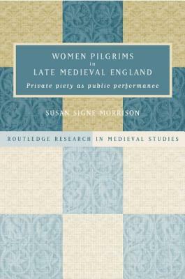 Women Pilgrims in Late Medieval England by Susan S. Morrison