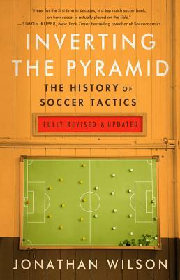 Inverting the Pyramid: The History of Soccer Tactics by Jonathan Wilson
