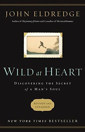 Wild at Heart Revised and Updated: Discovering the Secret of a Man's Soul by John Eldredge