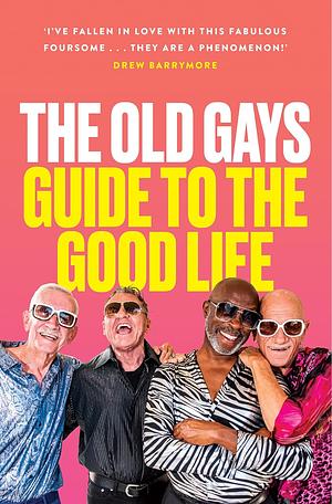 The Old Gays Guide to the Good Life: Lessons Learned about Love and Death, Sex and Sin, and Saving the Best for Last by Mick Peterson, Robert Reeves, Jessay Martin, Bill Lyons