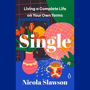 Single: Living a Complete Life on Your Own Terms by Nicola Slawson