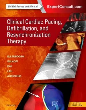 Clinical Cardiac Pacing, Defibrillation and Resynchronization Therapy: Expert Consult Premium Edition - Enhanced Online Features and Print by Kenneth A. Ellenbogen, Bruce L. Wilkoff, G. Neal Kay