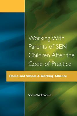 Working with Parents of SEN Children after the Code of Practice by Sheila Wolfendale