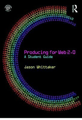 Producing for Web 2.0: A Student Guide by Jason Whittaker