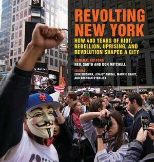Revolting New York: How 400 Years of Riot, Rebellion, Uprising, and Revolution Shaped a City by 