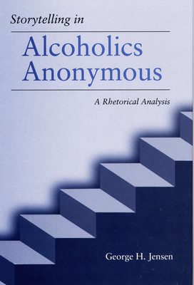 Storytelling in Alcoholics Anonymous: A Rhetorical Analysis by George H. Jensen