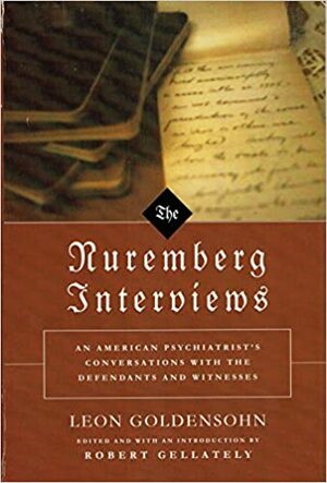 The Nuremberg Interviews An American Psychiatrist's Conversations With The Defendants And Witnesses by Leon Goldensohn