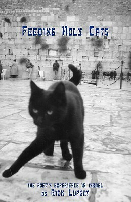 Feeding Holy Cats: The Poet's Experience In Israel by Rick Lupert