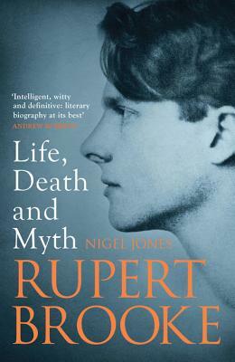 Rupert Brooke: Life, Death and Myth by Nigel Jones