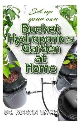 Set Up your own Bucket Hydroponics Garden at Home by Martin Davis