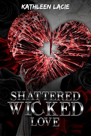 Shattered Wicked Love  by Kathleen Lacie, Andrea Huston