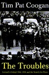 The Troubles: Ireland's Ordeal, 1966-1995 and the Search for Peace by Tim Pat Coogan