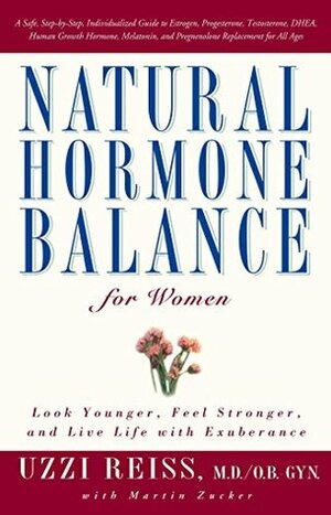 Natural Hormone Balance for Women: Look Younger, Feel Stronger, and Live Life with Exuberance by Jesse L. Hanley, Uzzi Reiss, Martin Zucker