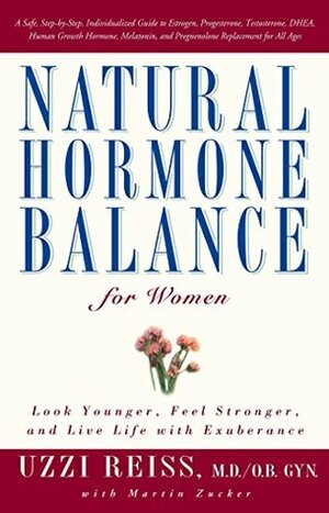 Natural Hormone Balance for Women: Look Younger, Feel Stronger, and Live Life with Exuberance by Martin Zucker, Jesse L. Hanley, Uzzi Reiss