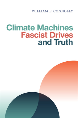 Climate Machines, Fascist Drives, and Truth by William E. Connolly