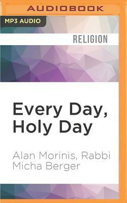 Every Day, Holy Day: 365 Days of Teachings and Practices from the Jewish Tradition of Mussar by Alan Morinis