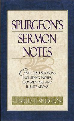 Spurgeon's Sermon Notes: Over 250 Sermons Including Notes, Commentary and Illustrations by Charles Haddon Spurgeon