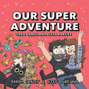 Our Super Adventure Vol. 2: Video Games and Pizza Parties by Sarah Graley, Stef Purenins
