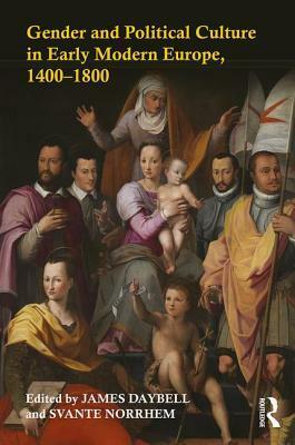 Gender and Political Culture in Early Modern Europe, 1400-1800 by James Daybell, Svante Norrhem