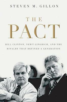 Pact: Bill Clinton, Newt Gingrich, and the Rivalry That Defined a Generation by Steven M. Gillon, Steven M. Gillon