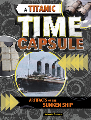 A Titanic Time Capsule: Artifacts of the Sunken Ship by Jessica Freeburg