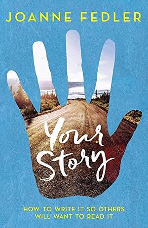 Your Story: How to Write It So Others Will Want to Read It by JOANNE FEDLER, JOANNE FEDLER