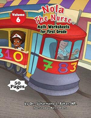 Nola The Nurse(R) Math Worksheets for First Graders Vol. 6 by Scharmaine L. Baker