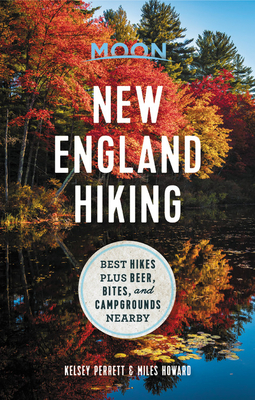 Moon New England Hiking: Best Hikes Plus Beer, Bites, and Campgrounds Nearby by Moon Travel Guides, Miles Howard, Kelsey Perrett