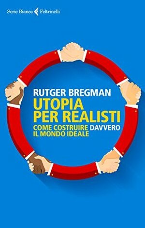 Utopia per realisti: Come costruire davvero il mondo ideale by Giancarlo Carlotti, Rutger Bregman