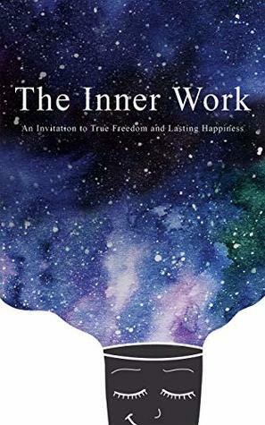 The Inner Work: An Invitation to True Freedom and Lasting Happiness by Ashley Cottrell, Mathew Micheletti