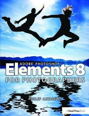 Adobe Photoshop Elements 8 for Photographers by Philip Andrews