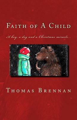 Faith of A Child: A Boy, A Tragedy, A Dog, A Miracle by Thomas Brennan