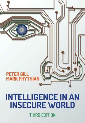 Intelligence in an Insecure World by Peter Gill, Mark Phythian