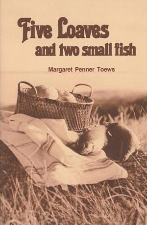 Five Loaves and Two Small Fish by Margaret Penner Toews