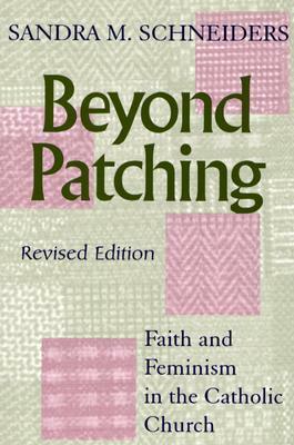 Beyond Patching: Faith and Feminism in the Catholic Church by Sandra M. Schneiders