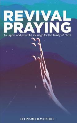 Revival Praying: An Urgent and Powerful Message for the Family of Christ by Leonard Ravenhill