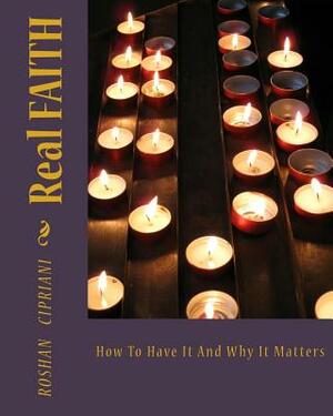 Real FAITH: How To Have It And Why It Matters by Roshan Cipriani