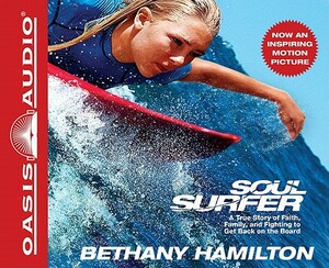 Soul Surfer: A True Story of Faith, Family, and Fighting to Get Back on the Board by Bethany Hamilton