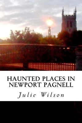 Haunted Places in Newport Pagnell by Julie Wilson