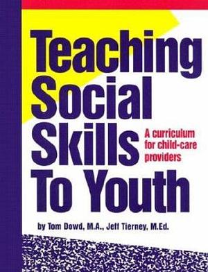 Teaching Social Skills to Youth: A curriculum for child care providers by Jeff Tierney M.Ed., Tom Dowd
