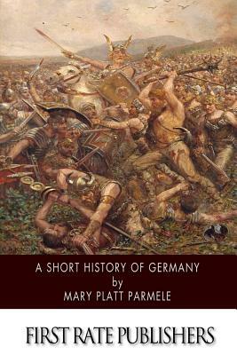 A Short History of Germany by Mary Platt Parmele